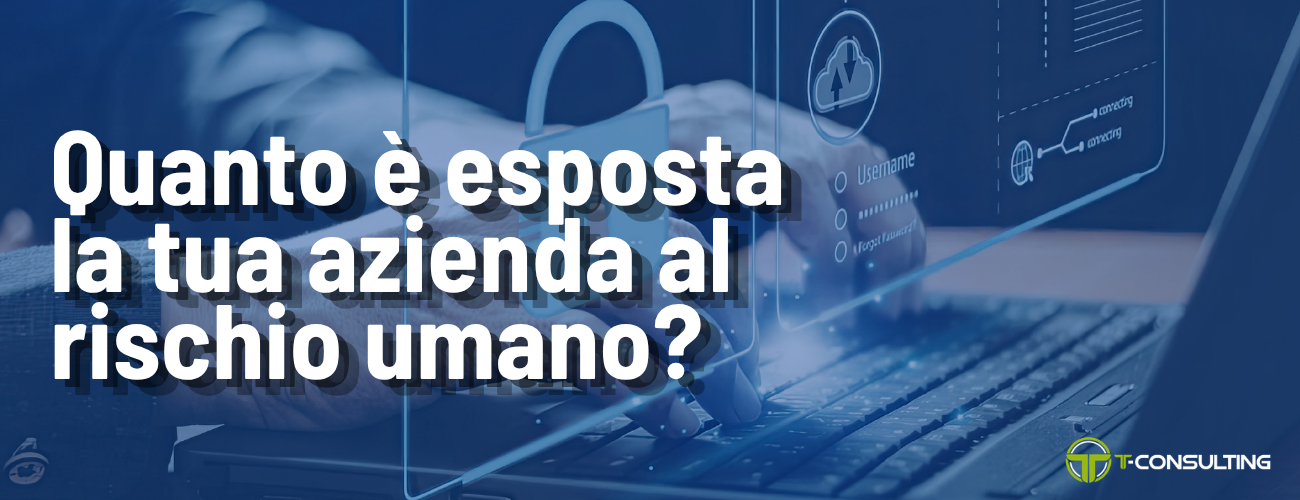 Quanto è esposta la tua azienda al rischio umano? Tra protezione email, awareness e approccio operativo
