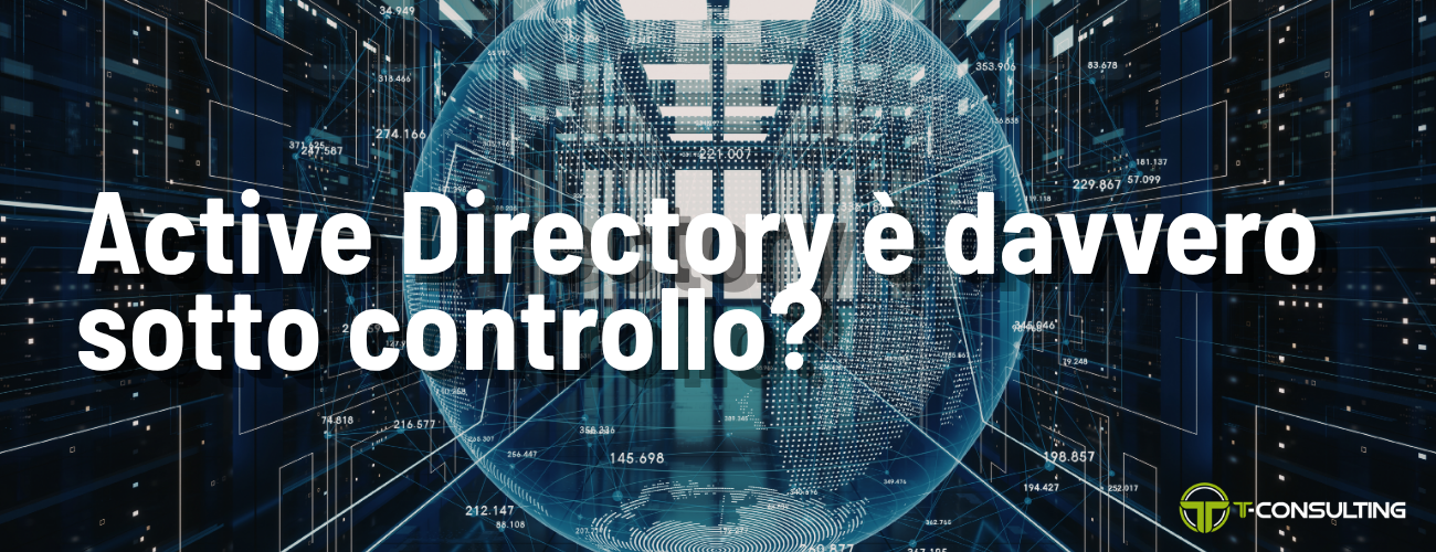 Active Directory è davvero sotto controllo? Il rischio invisibile che espone la tua azienda 